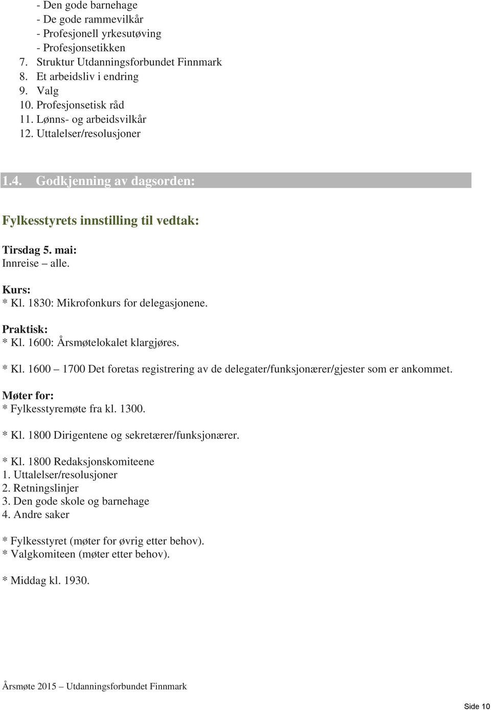 1830: Mikrofonkurs for delegasjonene. Praktisk: * Kl. 1600: Årsmøtelokalet klargjøres. * Kl. 1600 1700 Det foretas registrering av de delegater/funksjonærer/gjester som er ankommet.