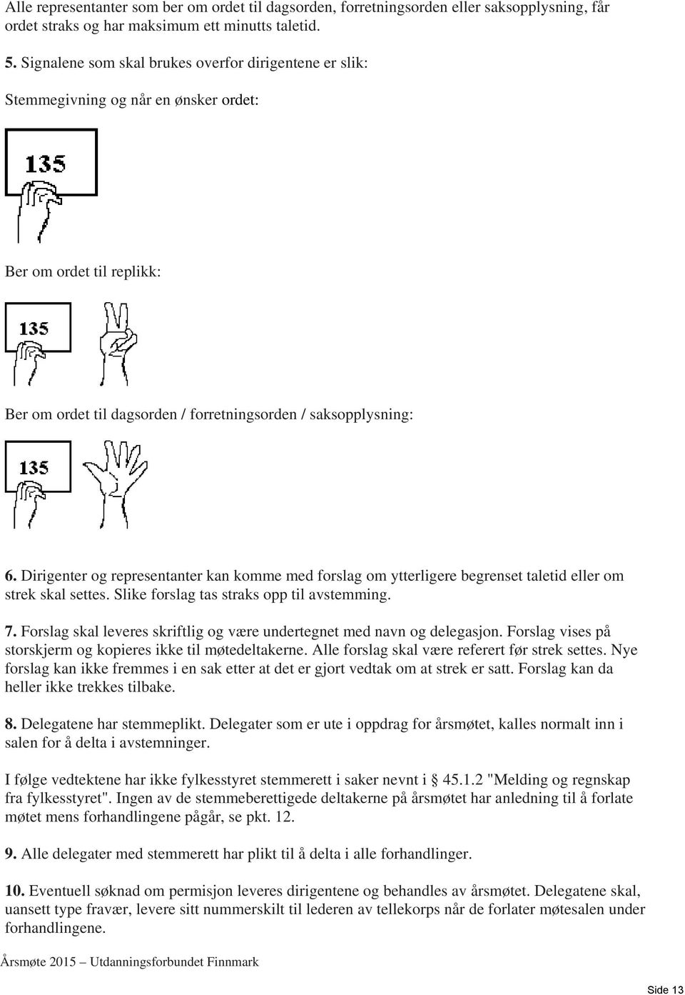 Dirigenter og representanter kan komme med forslag om ytterligere begrenset taletid eller om strek skal settes. Slike forslag tas straks opp til avstemming. 7.