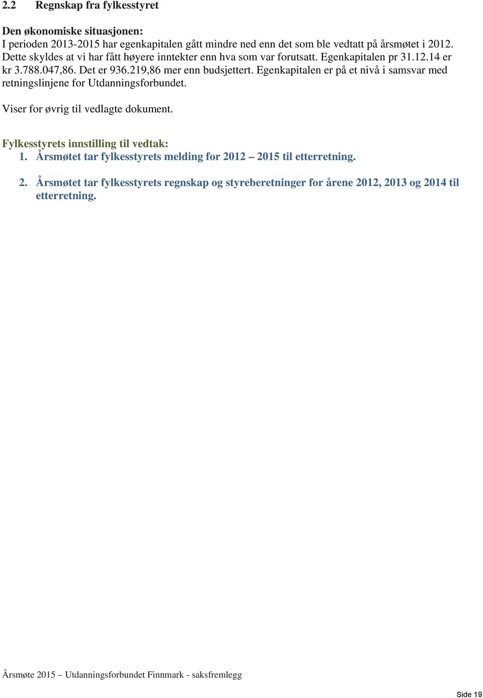 Egenkapitalen er på et nivå i samsvar med retningslinjene for Utdanningsforbundet. Viser for øvrig til vedlagte dokument. Fylkesstyrets innstilling til vedtak: 1.