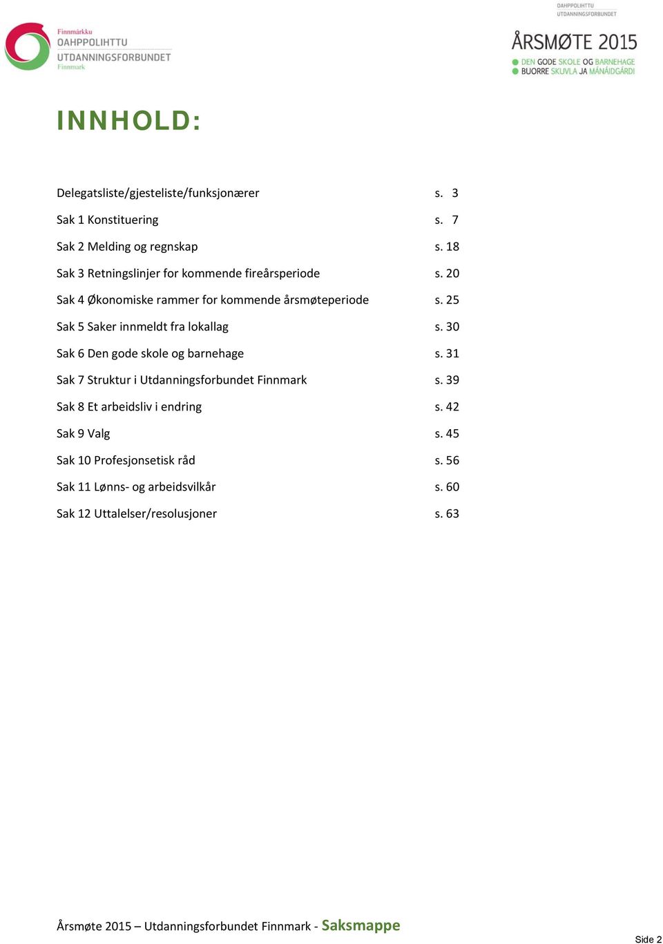 25 Sak 5 Saker innmeldt fra lokallag s. 30 Sak 6 Den gode skole og barnehage s. 31 Sak 7 Struktur i Utdanningsforbundet Finnmark s.