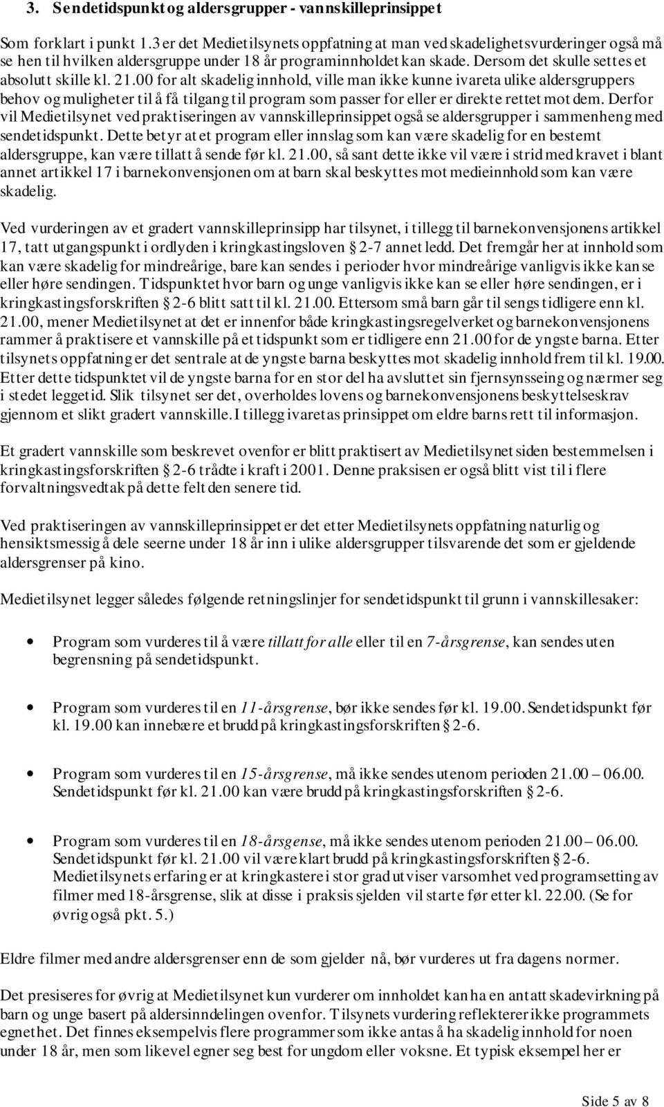 21.00 for alt skadelig innhold, ville man ikke kunne ivareta ulike aldersgruppers behov og muligheter til å få tilgang til program som passer for eller er direkte rettet mot dem.