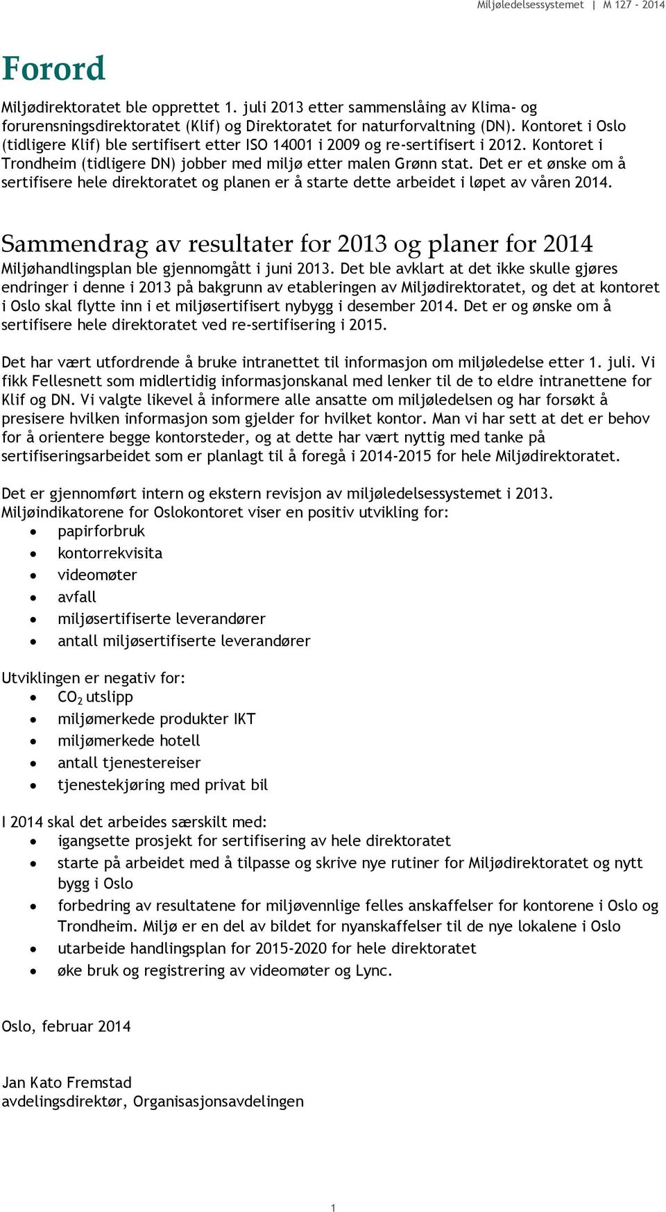 Det er et ønske om å sertifisere hele direktoratet og planen er å starte dette arbeidet i løpet av våren 2014.