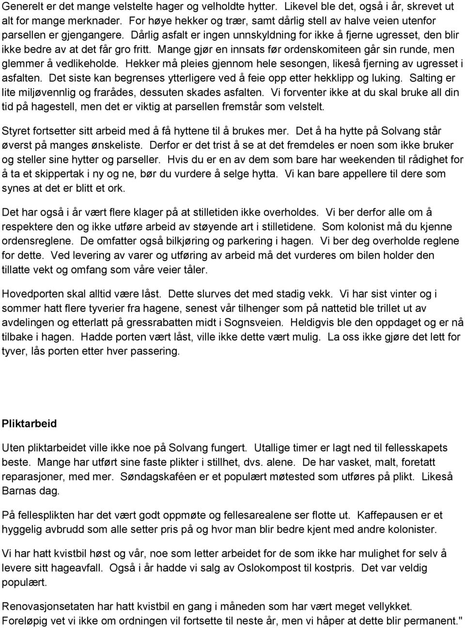 Mange gjør en innsats før ordenskomiteen går sin runde, men glemmer å vedlikeholde. Hekker må pleies gjennom hele sesongen, likeså fjerning av ugresset i asfalten.