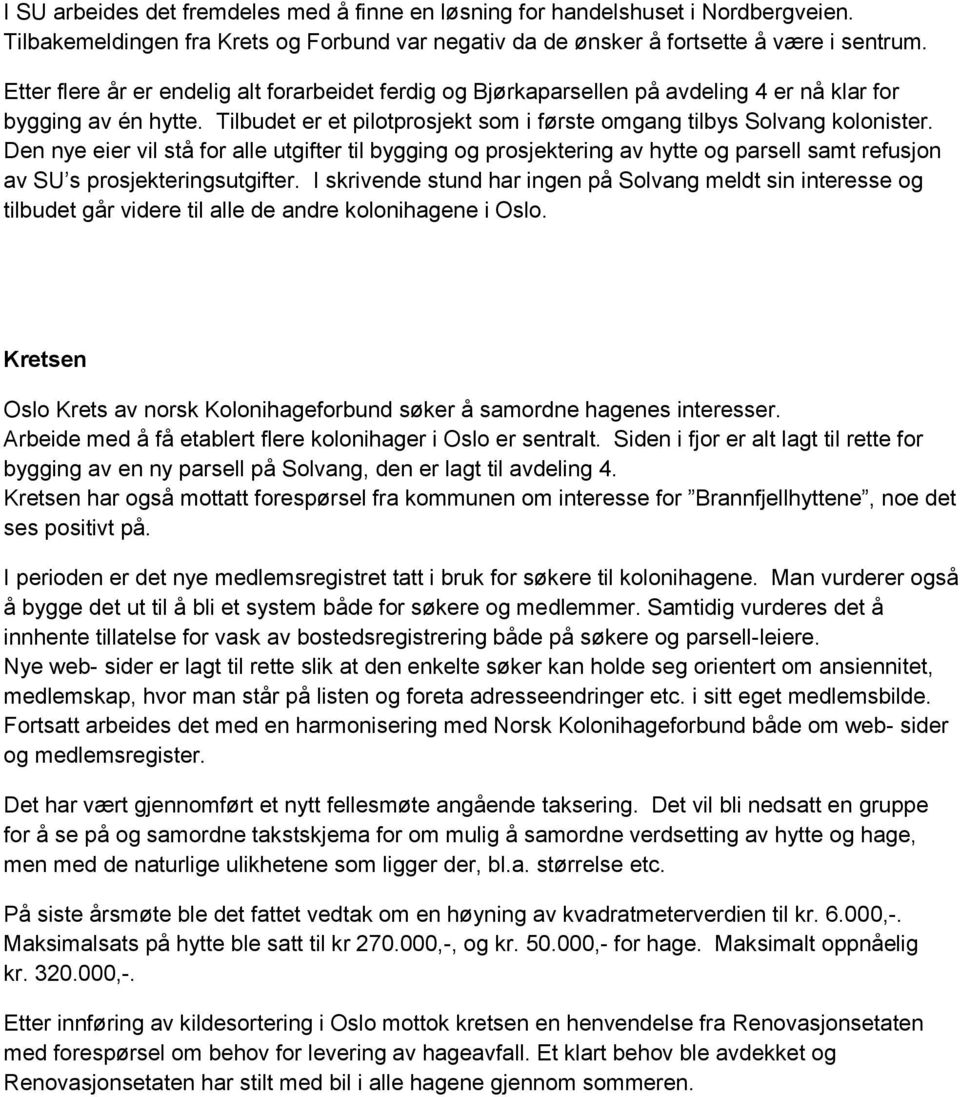 Den nye eier vil stå for alle utgifter til bygging og prosjektering av hytte og parsell samt refusjon av SU s prosjekteringsutgifter.