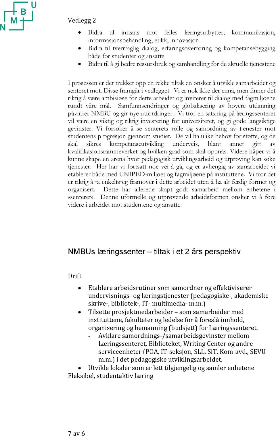 Disse framgår i vedlegget. Vi er nok ikke der ennå, men finner det riktig å være ambisiøse for dette arbeidet og inviterer til dialog med fagmiljøene rundt våre mål.