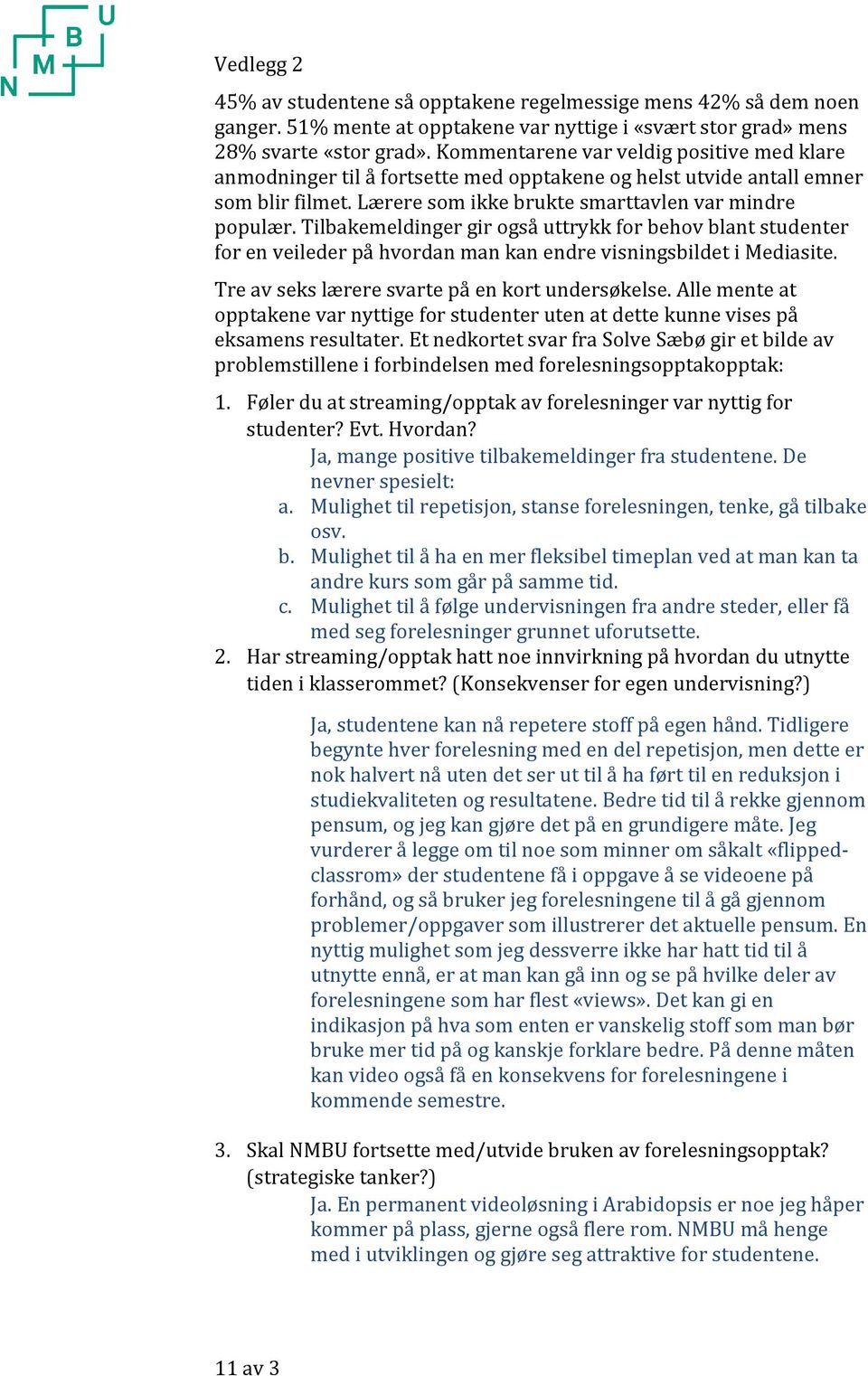 Tilbakemeldinger gir også uttrykk for behov blant studenter for en veileder på hvordan man kan endre visningsbildet i Mediasite. Tre av seks lærere svarte på en kort undersøkelse.