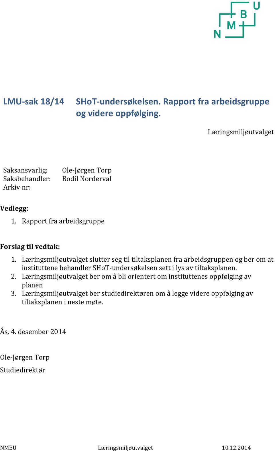 Læringsmiljøutvalget slutter seg til tiltaksplanen fra arbeidsgruppen og ber om at instituttene behandler SHoT-undersøkelsen sett i lys av tiltaksplanen. 2.