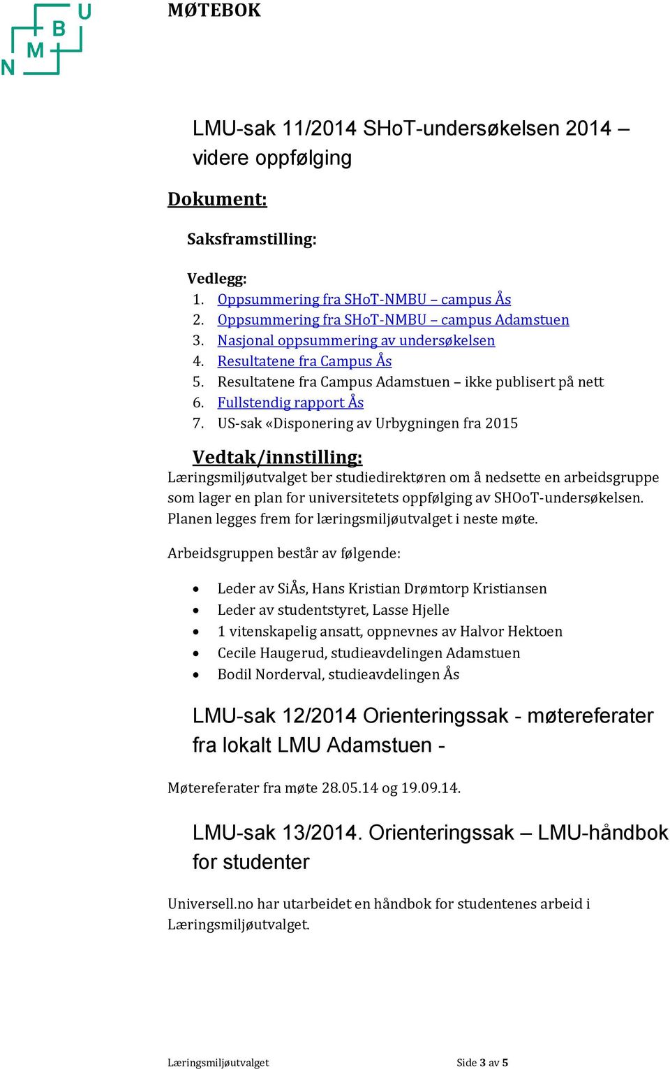 US-sak «Disponering av Urbygningen fra 2015 Vedtak/innstilling: Læringsmiljøutvalget ber studiedirektøren om å nedsette en arbeidsgruppe som lager en plan for universitetets oppfølging av