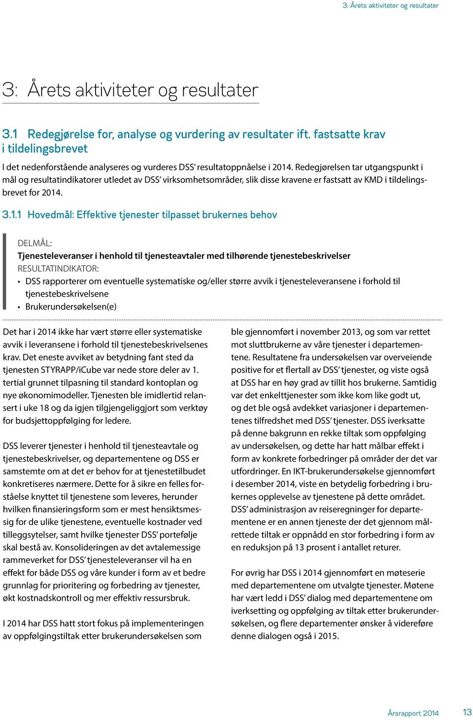 Redegjørelsen tar utgangspunkt i mål og resultatindikatorer utledet av DSS virksomhetsområder, slik disse kravene er fastsatt av KMD i tildelingsbrevet for 2014