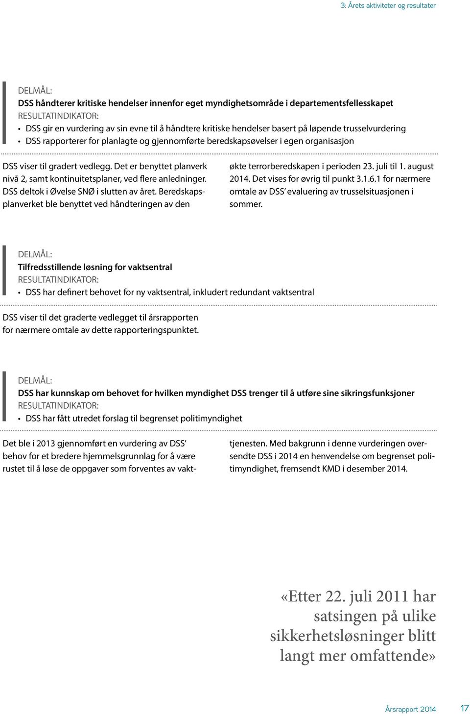 Det er benyttet planverk nivå 2, samt kontinuitetsplaner, ved flere anledninger. DSS deltok i Øvelse SNØ i slutten av året.