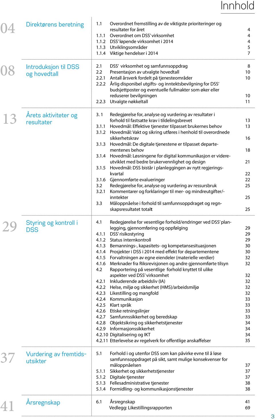 1 DSS virksomhet og samfunnsoppdrag 2.2 Presentasjon av utvalgte hovedtall 2.2.1 Antall årsverk fordelt på tjenesteområder 2.2.2 Årlig disponibel utgifts- og inntektsbevilgning for DSS budsjettposter og eventuelle fullmakter som øker eller reduserer bevilgningen 2.