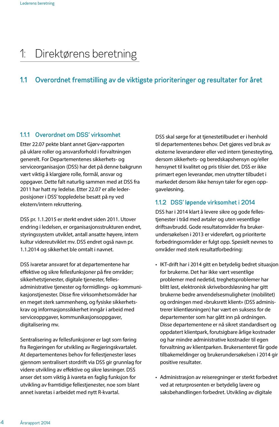 For Departementenes sikkerhets- og serviceorganisasjon (DSS) har det på denne bakgrunn vært viktig å klargjøre rolle, formål, ansvar og oppgaver.