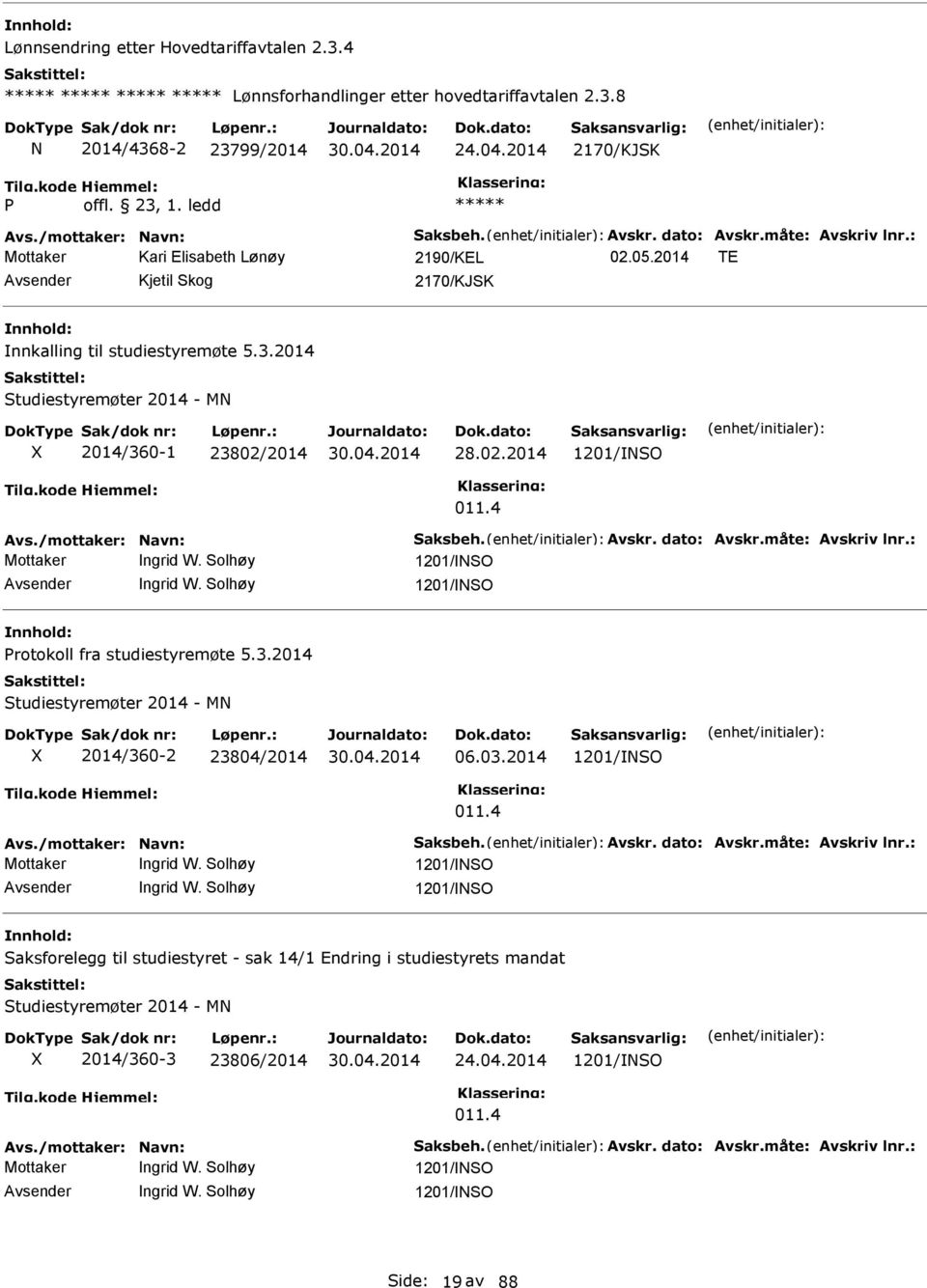 4 Avs./mottaker: avn: Saksbeh. Avskr. dato: Avskr.måte: Avskriv lnr.: Mottaker ngrid W. Solhøy 1201/SO ngrid W. Solhøy 1201/SO rotokoll fra studiestyremøte 5.3.