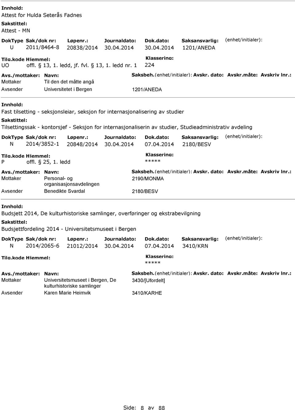 internasjonaliserin av studier, Studieadministrativ avdeling 2014/3852-1 20848/2014 07.04.2014 2180/BESV offl. 25, 1. ledd Avs./mottaker: avn: Saksbeh. Avskr. dato: Avskr.måte: Avskriv lnr.