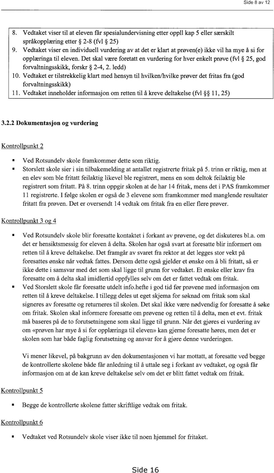 ledd) Vedtaket er tilstrekkelig klart med hensyn til hvilken/hvilke prøver det fritas fra (god forvaltningsskikk) Vedtaket inneholder informasjon om retten til å kreve deltakelse (fv1 11, 25