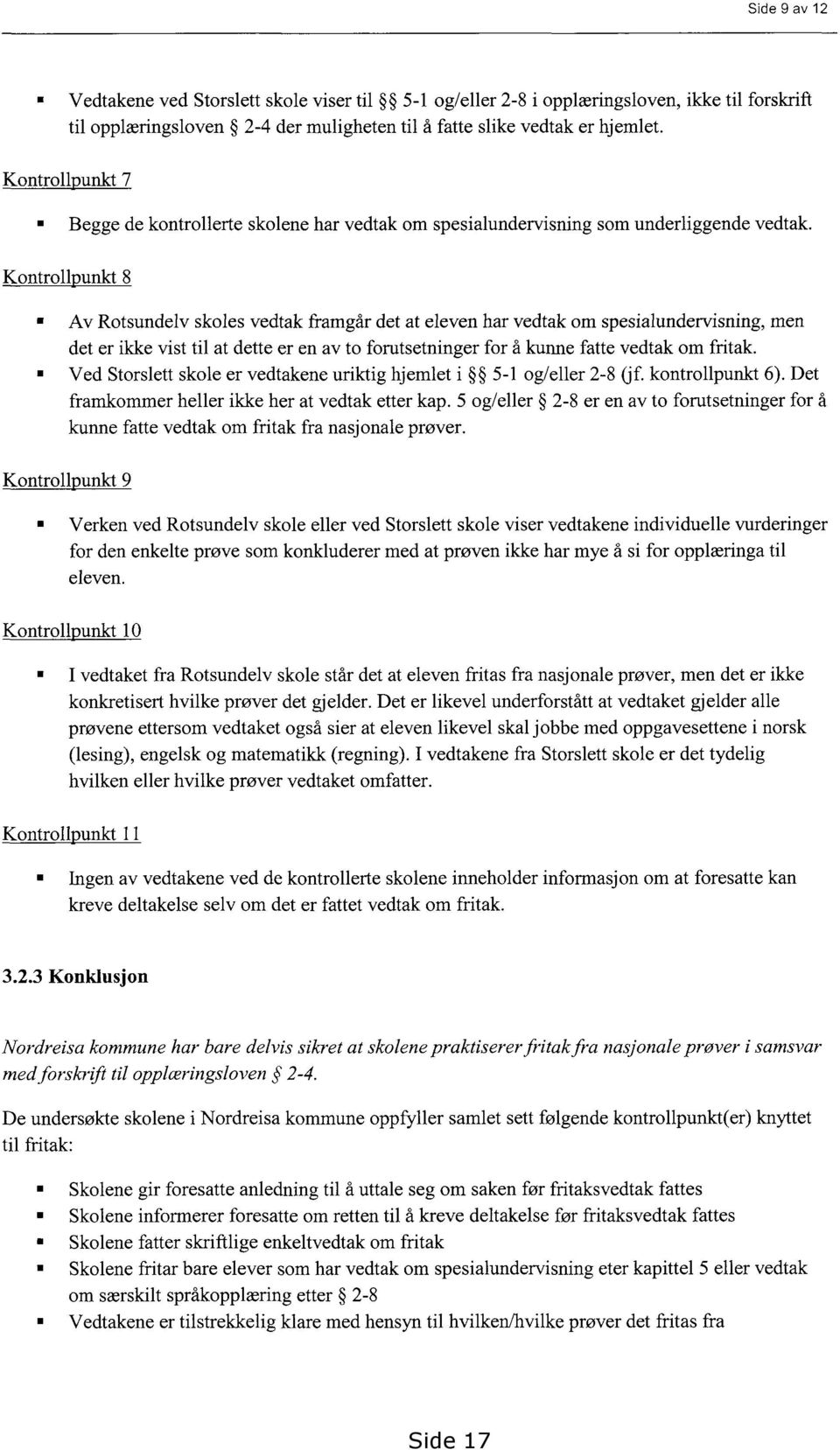 Kontrollpunkt 8 Av Rotsundelv skoles vedtak framgår det at eleven har vedtak om spesialundervisning, men det er ikke vist til at dette er en av to forutsetninger for å kunne fatte vedtak om fritak.