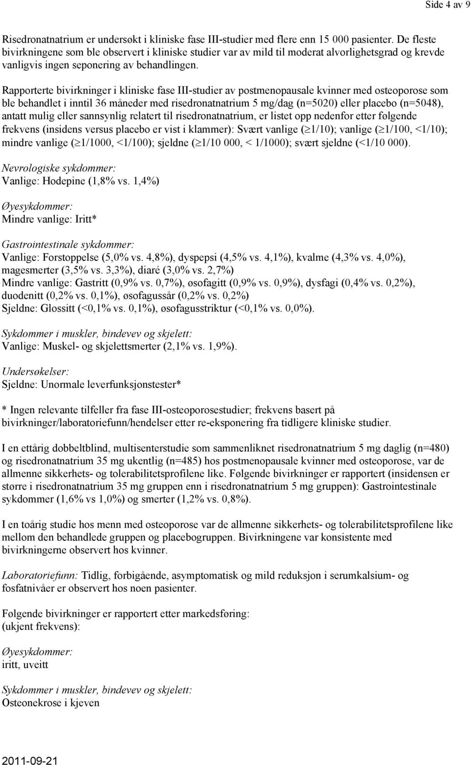 Rapporterte bivirkninger i kliniske fase III-studier av postmenopausale kvinner med osteoporose som ble behandlet i inntil 36 måneder med risedronatnatrium 5 mg/dag (n=5020) eller placebo (n=5048),