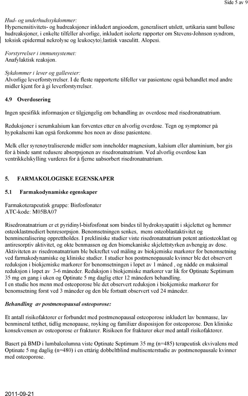 Sykdommer i lever og galleveier: Alvorlige leverforstyrrelser. I de fleste rapporterte tilfeller var pasientene også behandlet med andre midler kjent for å gi leverforstyrrelser. 4.