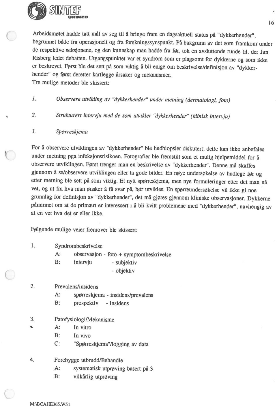 På bakgrunn av det som framkom under ArbeidsmØtet hadde tatt mål av seg til å bringe fram en dagsalçtuell status på dykkerhender, de respektive seksjonene, og den kunnskap man hadde fra før, tok en