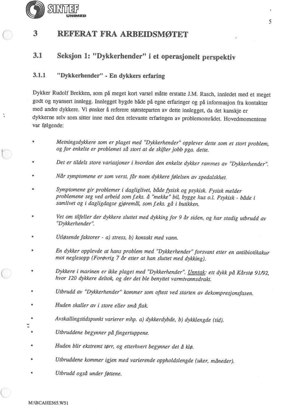 1 Seksjon 1: Dykkerhender i et operasjonelt perspektiv 3 REFERAT FRA ARBEIDSM0TET 5 M:\BCAHE365.W5 i Utbrudd også under føttene. Utbruddene kommer igjen med varierende oppholdslengde (uker, måneder).