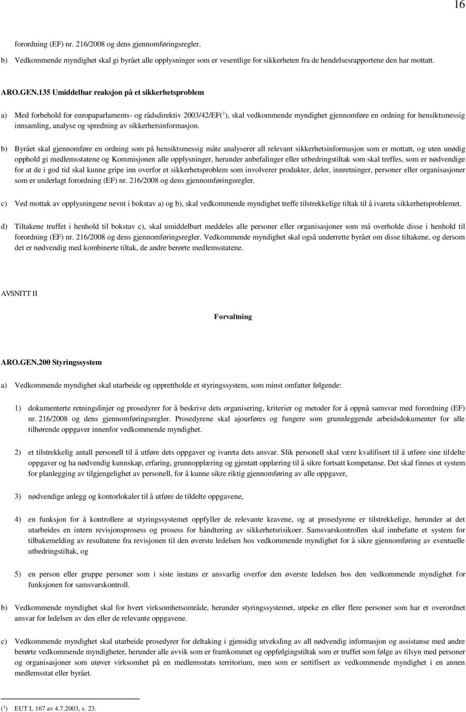 135 Umiddelbar reaksjon på et sikkerhetsproblem a) Med forbehold for europaparlaments- og rådsdirektiv 2003/42/EF( 1 ), skal vedkommende myndighet gjennomføre en ordning for hensiktsmessig