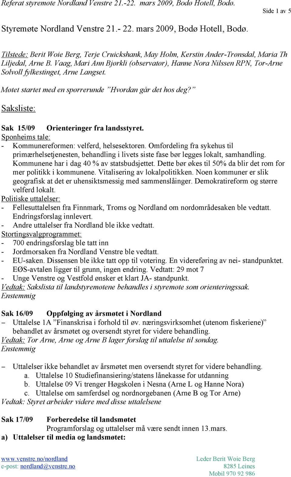 Saksliste: Sak 15/09 Orienteringer fra landsstyret. Sponheims tale: - Kommunereformen: velferd, helsesektoren.