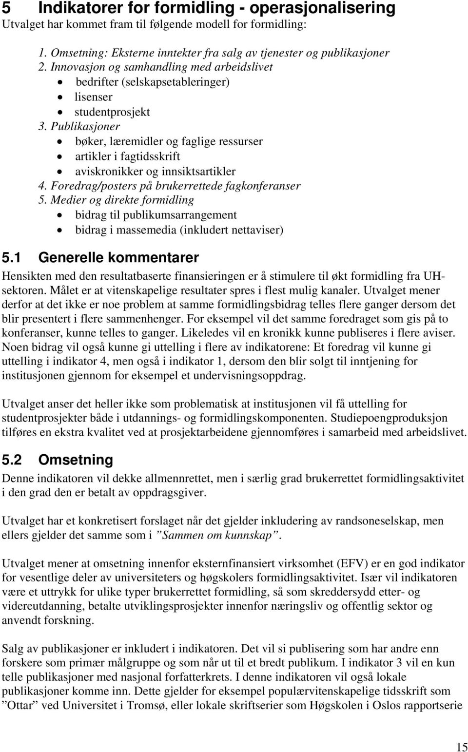 Publikasjoner bøker, læremidler og faglige ressurser artikler i fagtidsskrift aviskronikker og innsiktsartikler 4. Foredrag/posters på brukerrettede fagkonferanser 5.