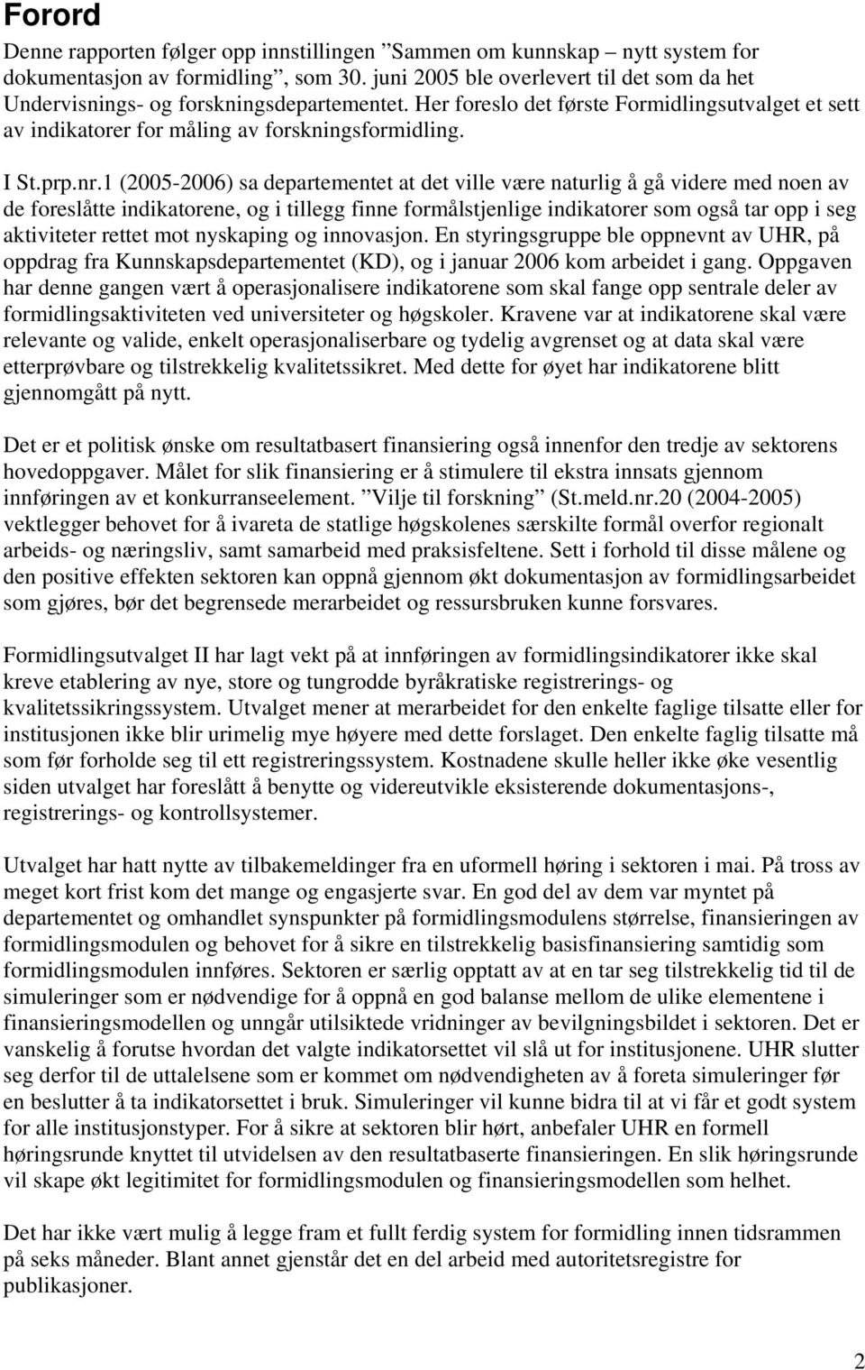 nr.1 (2005-2006) sa departementet at det ville være naturlig å gå videre med noen av de foreslåtte indikatorene, og i tillegg finne formålstjenlige indikatorer som også tar opp i seg aktiviteter