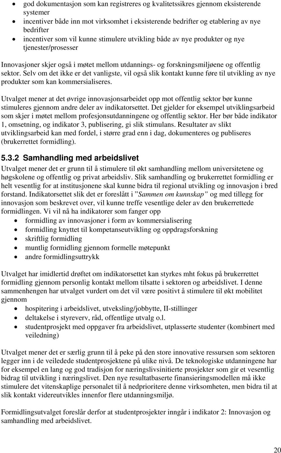 Selv om det ikke er det vanligste, vil også slik kontakt kunne føre til utvikling av nye produkter som kan kommersialiseres.