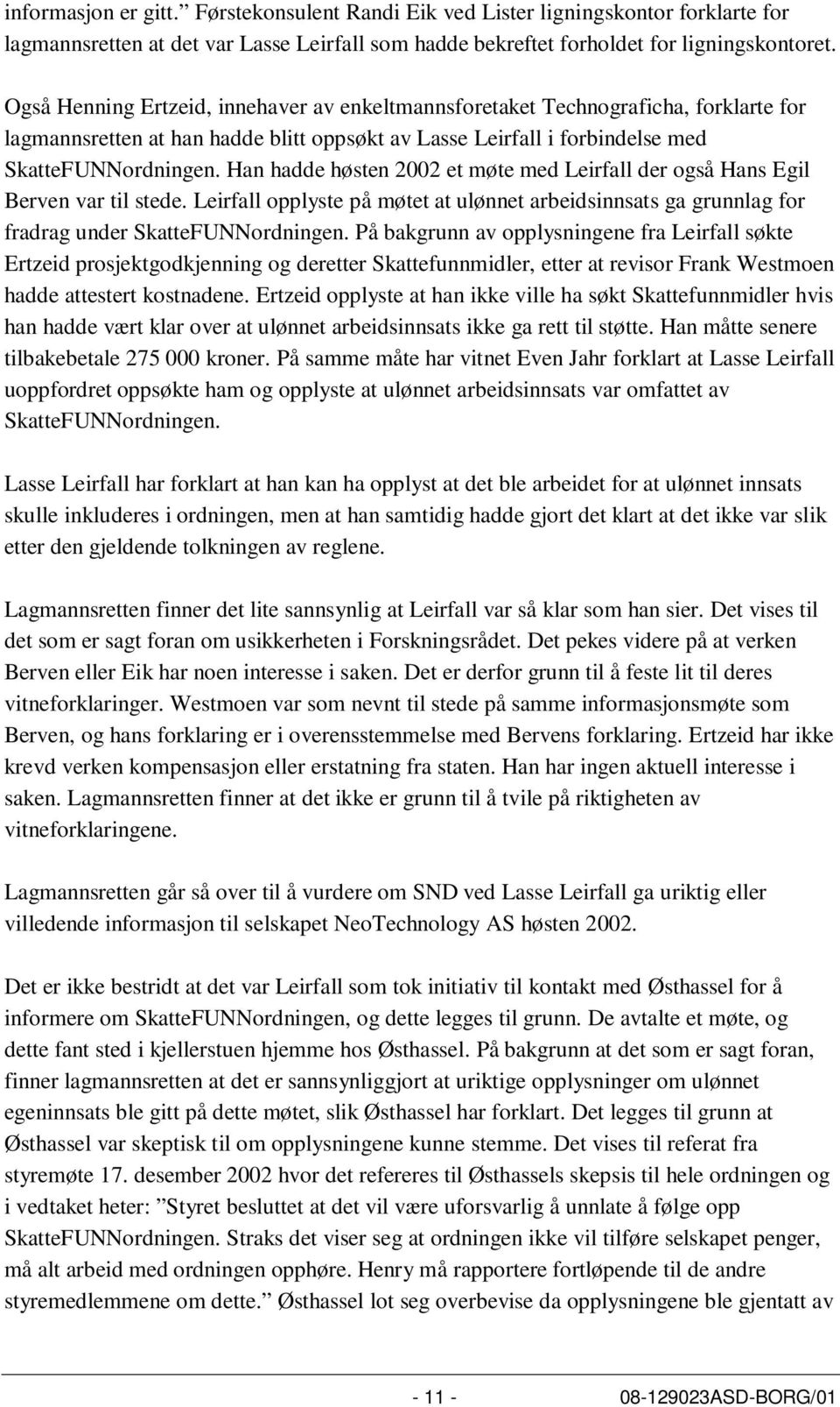 Han hadde høsten 2002 et møte med Leirfall der også Hans Egil Berven var til stede. Leirfall opplyste på møtet at ulønnet arbeidsinnsats ga grunnlag for fradrag under SkatteFUNNordningen.