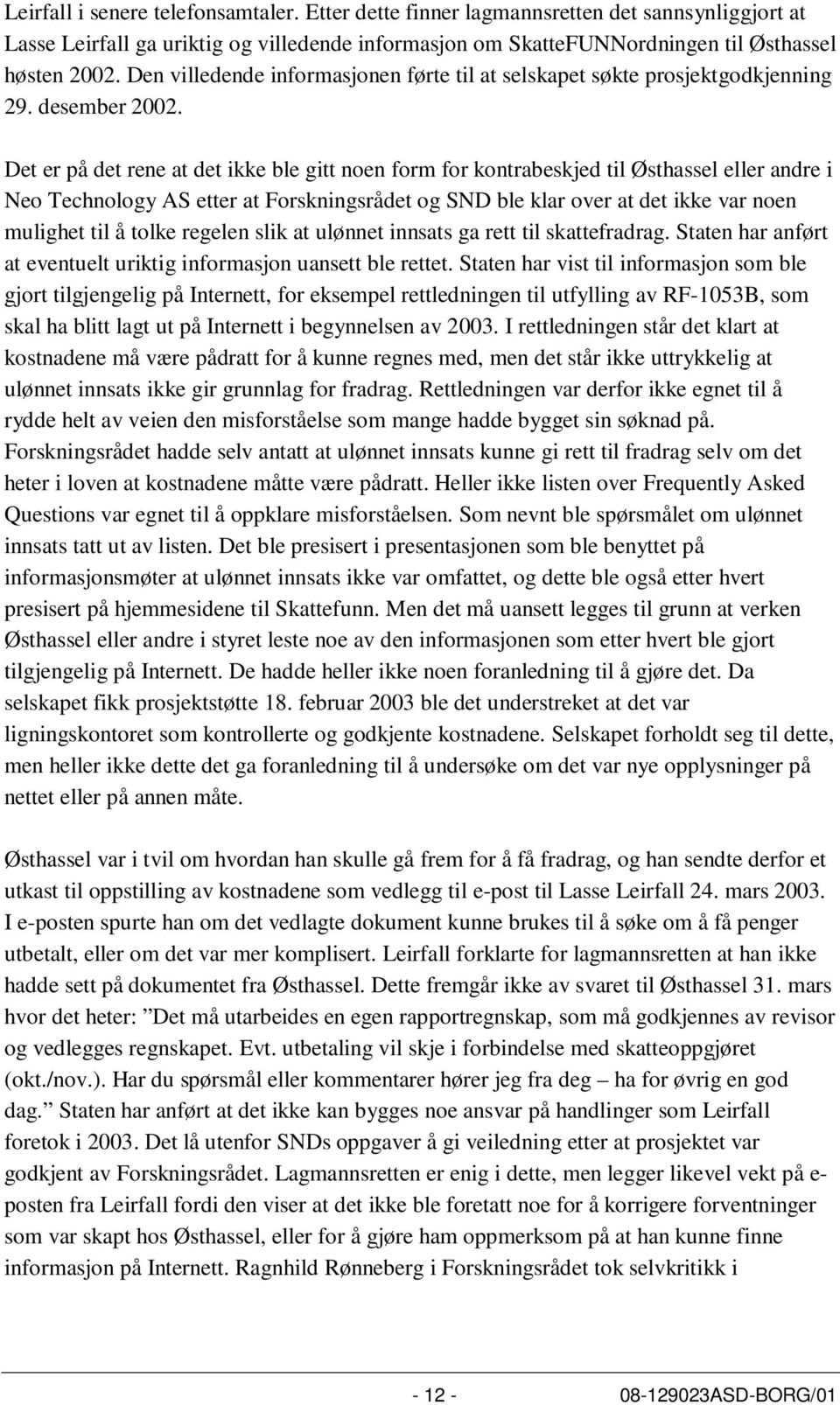 Det er på det rene at det ikke ble gitt noen form for kontrabeskjed til Østhassel eller andre i Neo Technology AS etter at Forskningsrådet og SND ble klar over at det ikke var noen mulighet til å