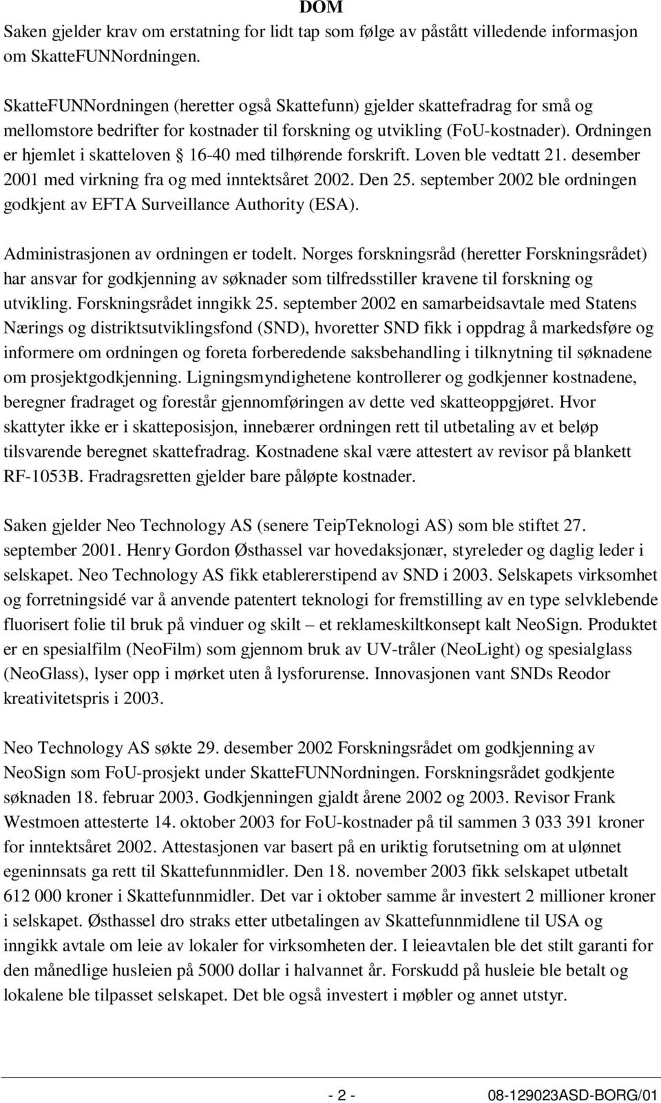 Ordningen er hjemlet i skatteloven 16-40 med tilhørende forskrift. Loven ble vedtatt 21. desember 2001 med virkning fra og med inntektsåret 2002. Den 25.