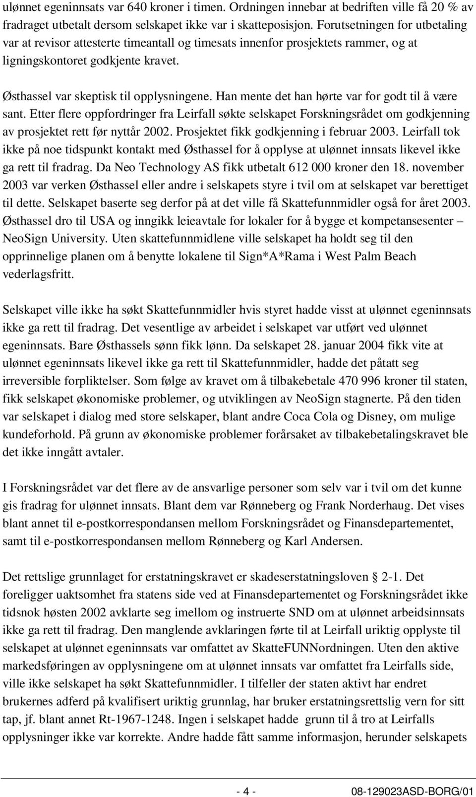 Han mente det han hørte var for godt til å være sant. Etter flere oppfordringer fra Leirfall søkte selskapet Forskningsrådet om godkjenning av prosjektet rett før nyttår 2002.