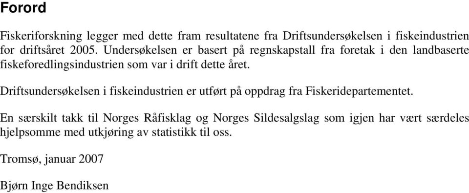 Driftsundersøkelsen i fiskeindustrien er utført på oppdrag fra Fiskeridepartementet.