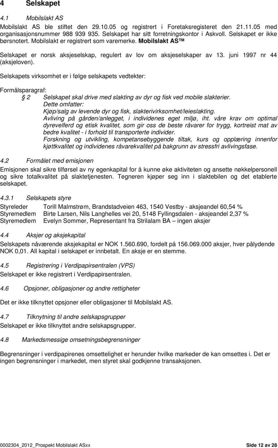 Mobilslakt AS Selskapet er norsk aksjeselskap, regulert av lov om aksjeselskaper av 13. juni 1997 nr 44 (aksjeloven).