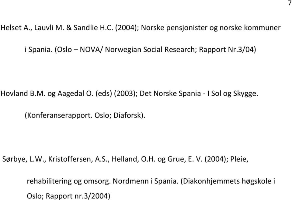 (eds) (2003); Det Norske Spania - I Sol og Skygge. (Konferanserapport. Oslo; Diaforsk). Sørbye, L.W.