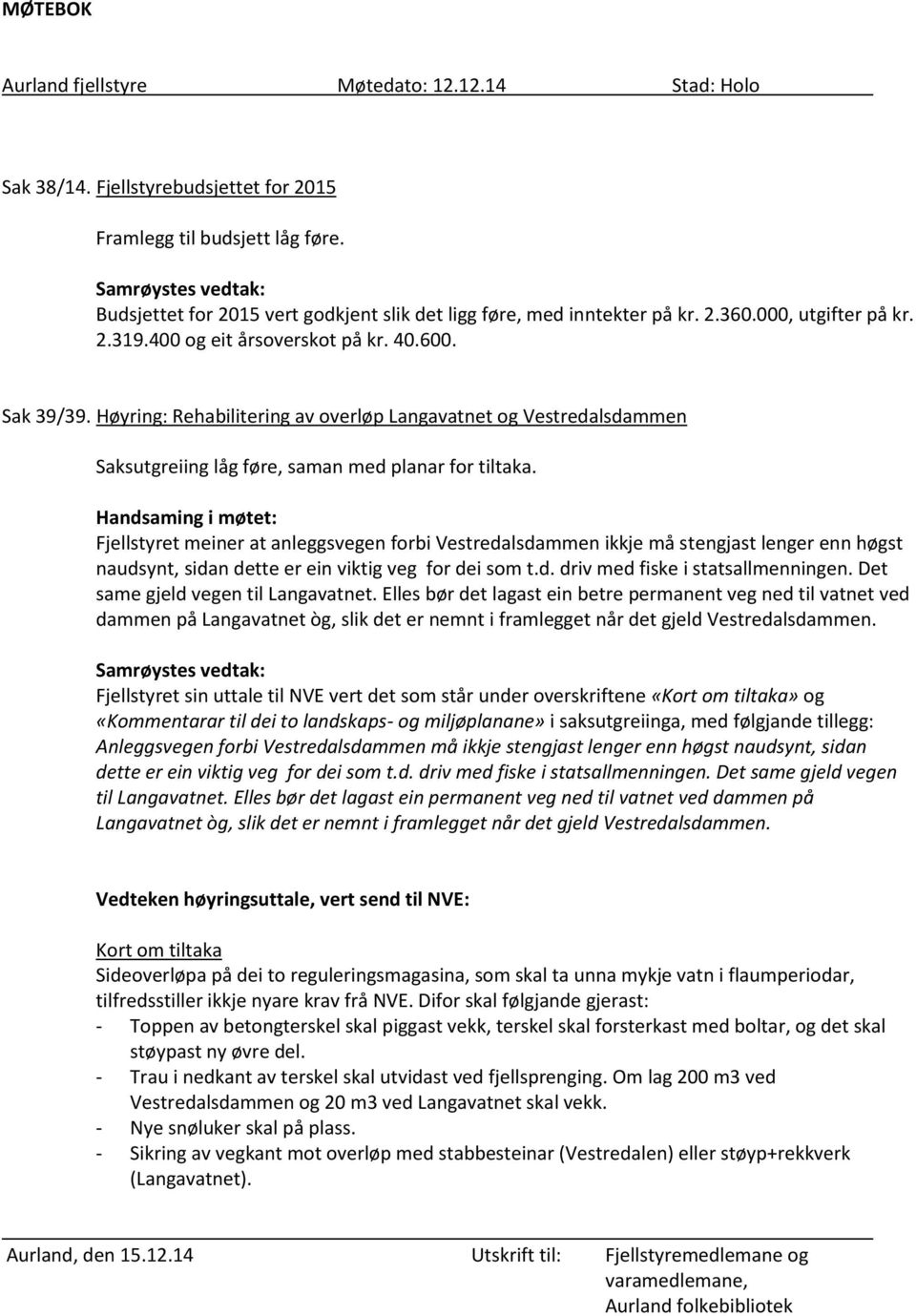 Handsaming i møtet: Fjellstyret meiner at anleggsvegen forbi Vestredalsdammen ikkje må stengjast lenger enn høgst naudsynt, sidan dette er ein viktig veg for dei som t.d. driv med fiske i statsallmenningen.