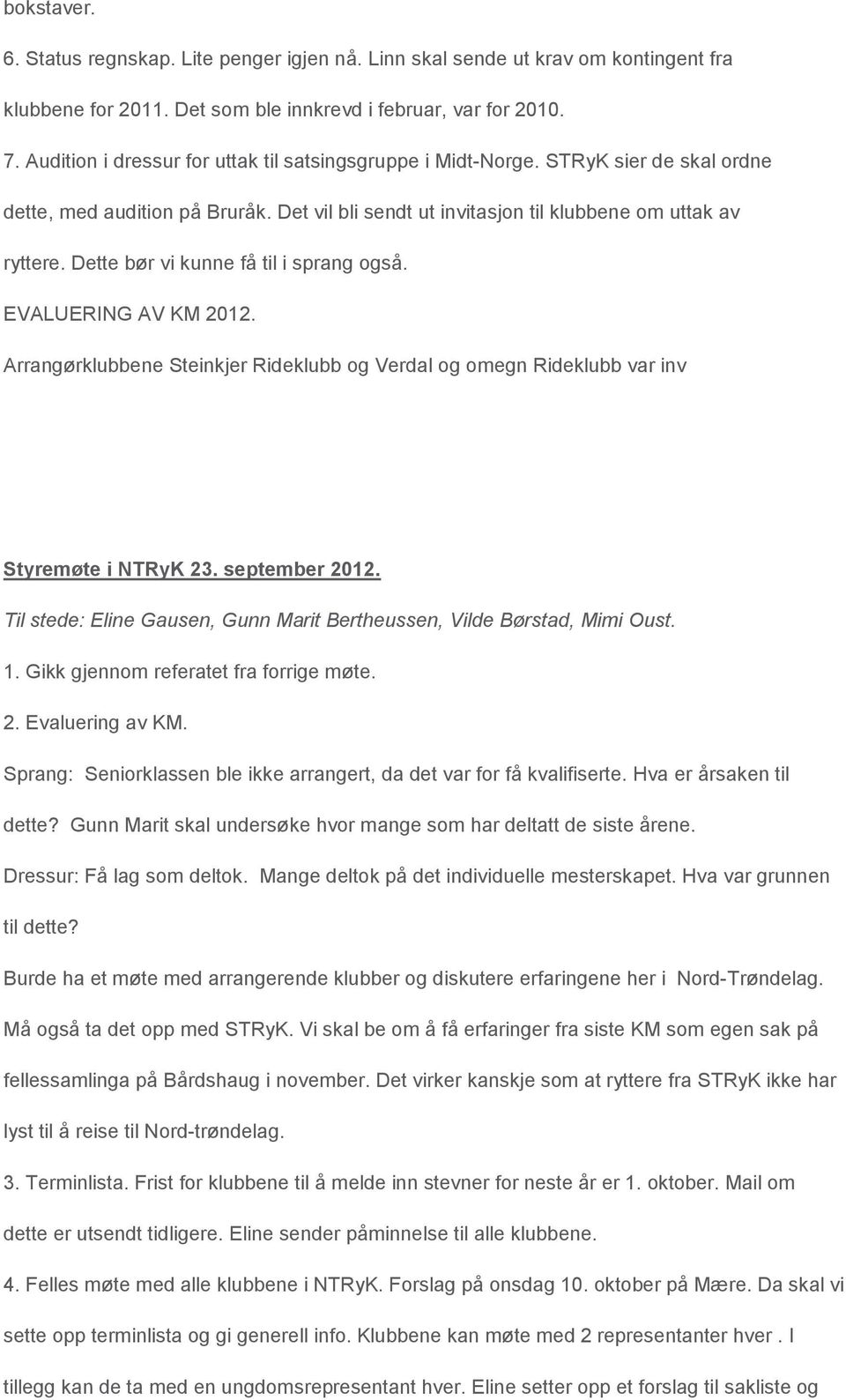 Dette bør vi kunne få til i sprang også. EVALUERING AV KM 2012. Arrangørklubbene Steinkjer Rideklubb og Verdal og omegn Rideklubb var inv Styremøte i NTRyK 23. september 2012.