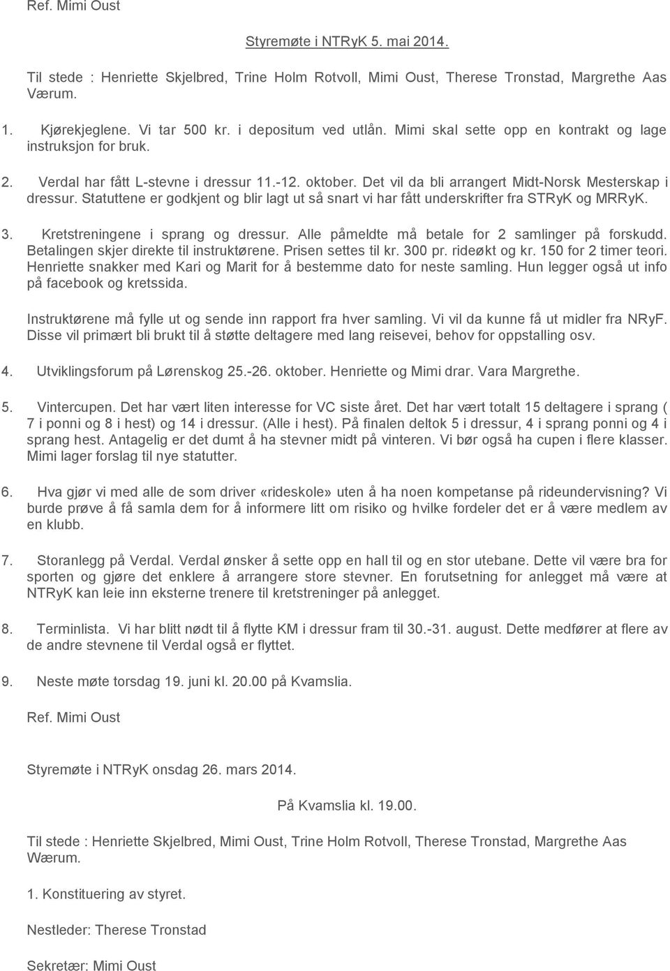 Statuttene er godkjent og blir lagt ut så snart vi har fått underskrifter fra STRyK og MRRyK. 3. Kretstreningene i sprang og dressur. Alle påmeldte må betale for 2 samlinger på forskudd.