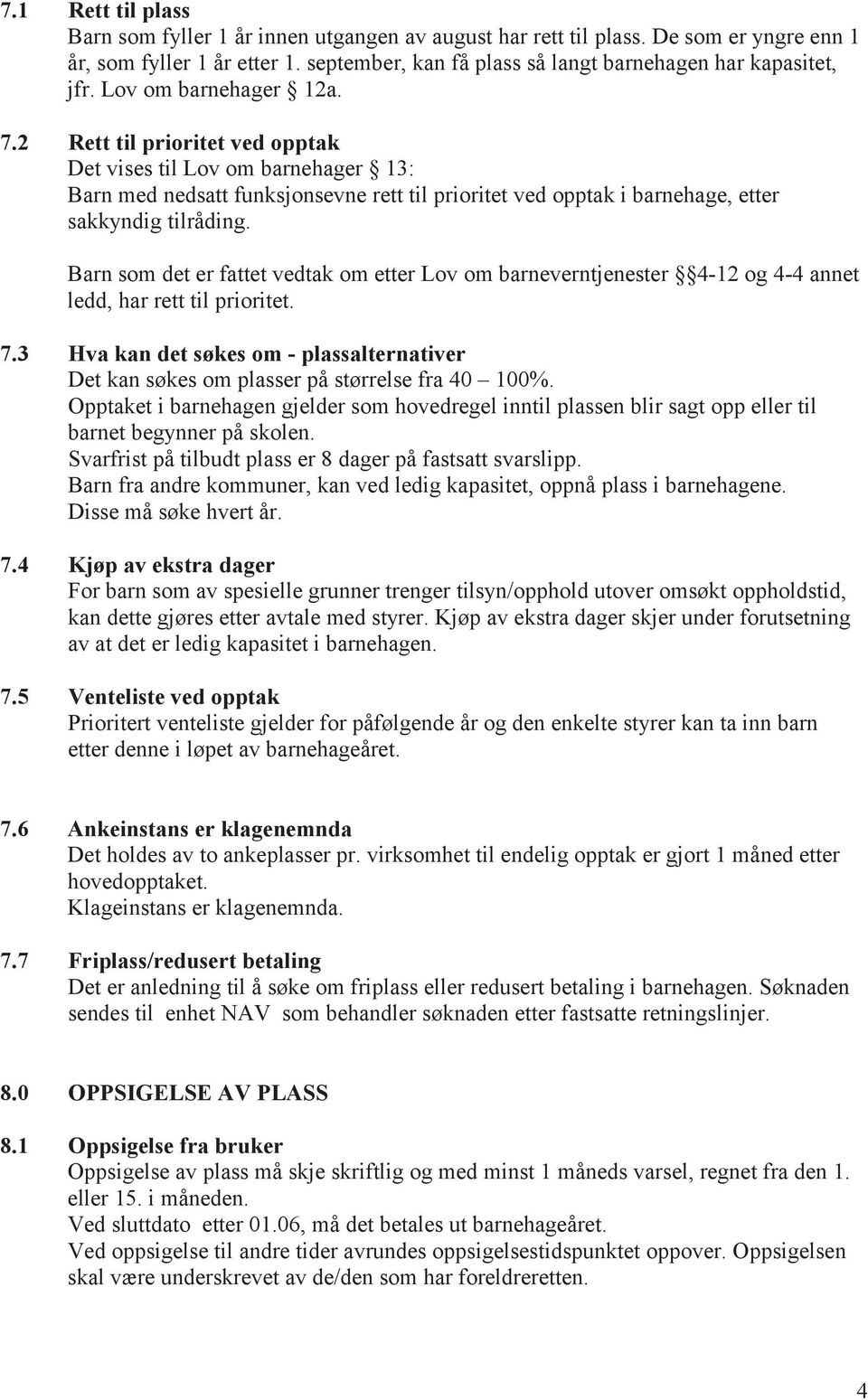 Barn som det er fattet vedtak om etter Lov om barneverntjenester 4-12 og 4-4 annet ledd, har rett til prioritet. 7.