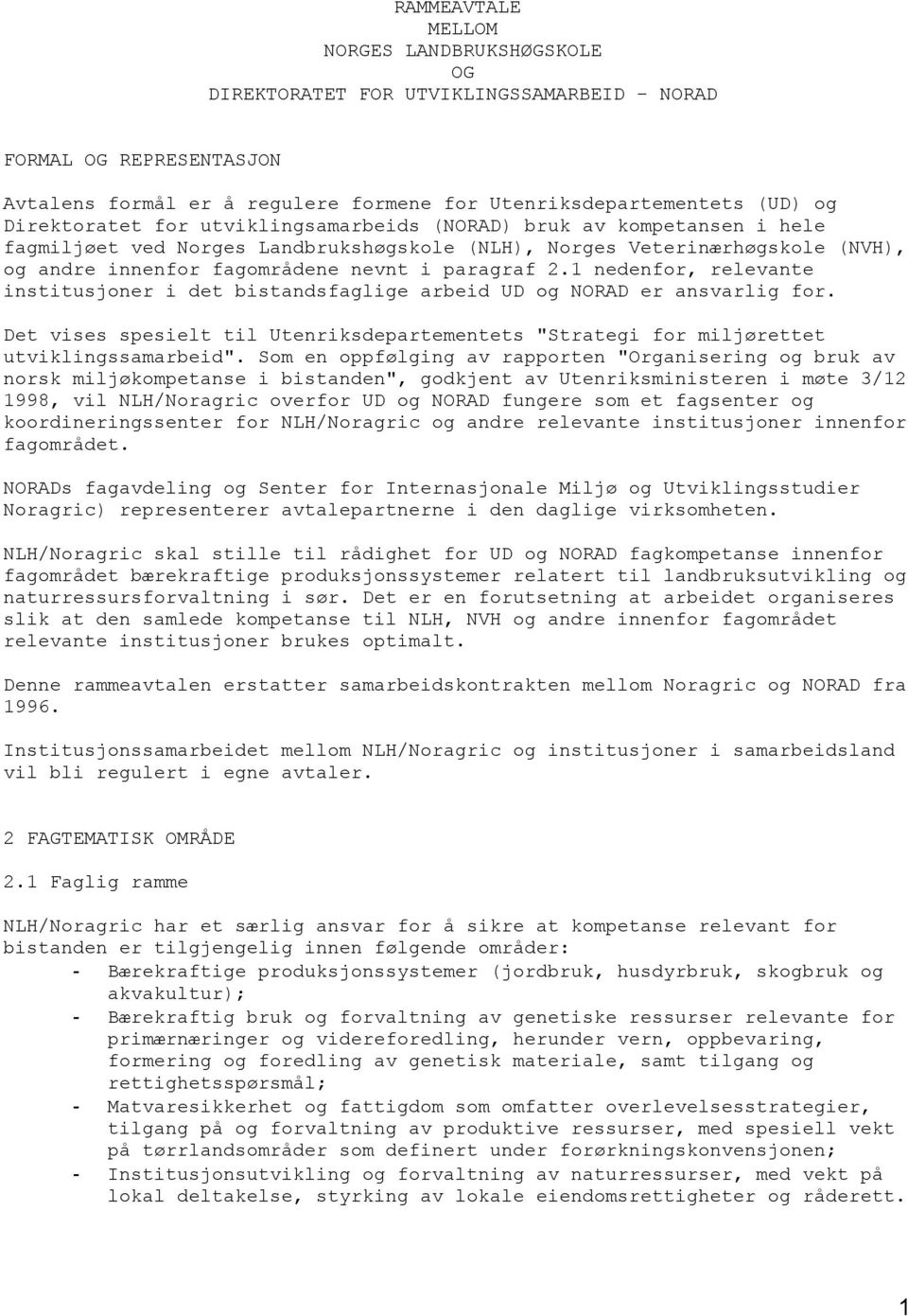 1 nedenfor, relevante institusjoner i det bistandsfaglige arbeid UD og NORAD er ansvarlig for. Det vises spesielt til Utenriksdepartementets "Strategi for miljørettet utviklingssamarbeid".