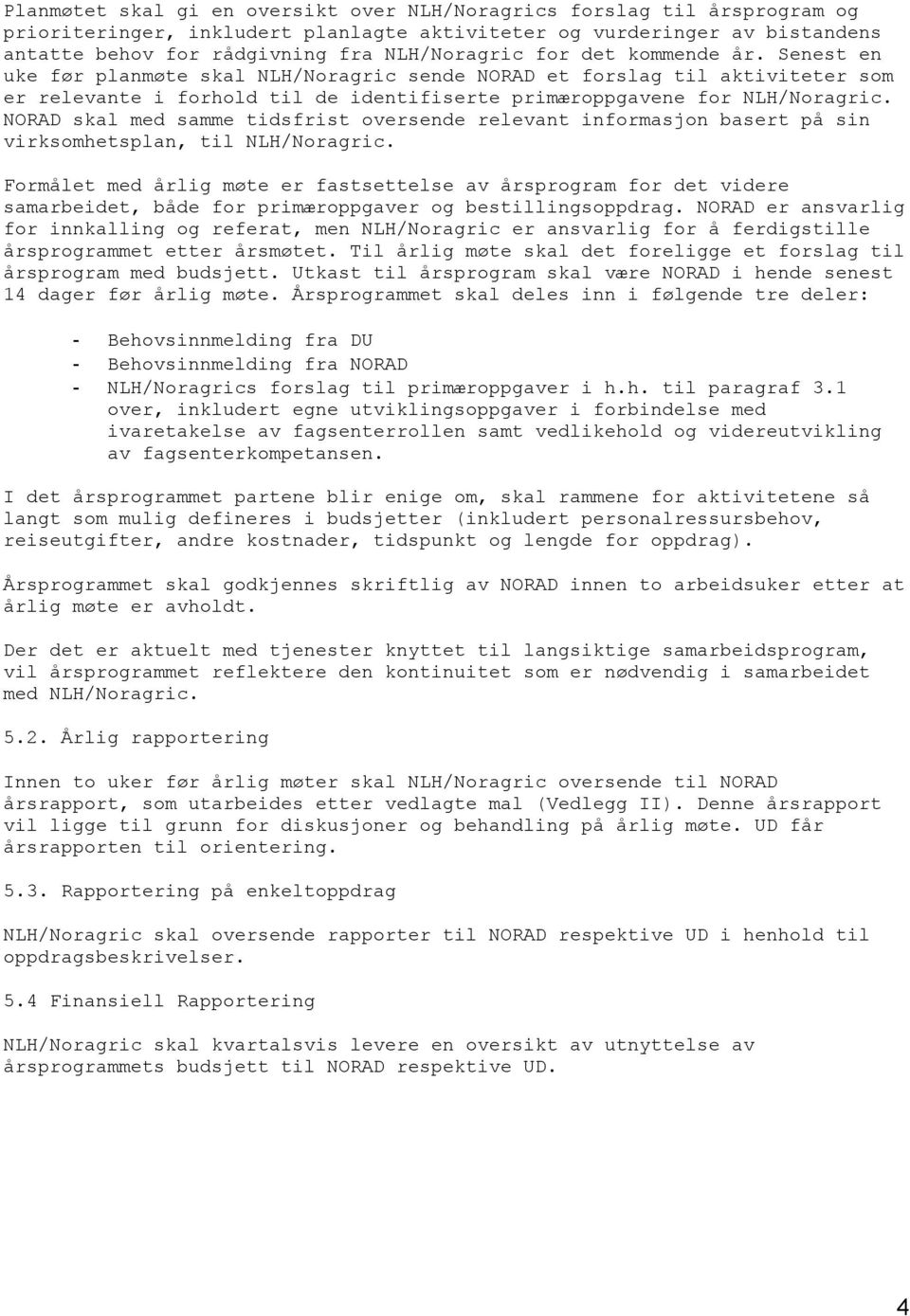 NORAD skal med samme tidsfrist oversende relevant informasjon basert på sin virksomhetsplan, til NLH/Noragric.