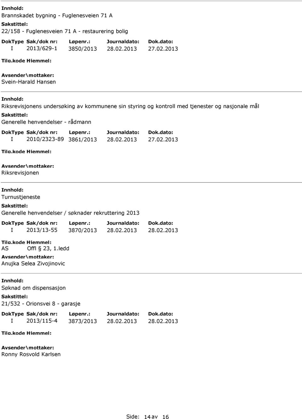 2010/2323-89 3861/2013 Riksrevisjonen Turnustjeneste Generelle henvendelser / søknader rekruttering 2013 AS 2013/13-55 3870/2013 Offl