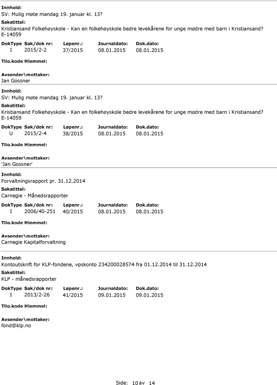 2014 Carnegie - Månedsrapporter 2006/40-251 40/2015 Carnegie Kapitalforvaltning Kontoutskrift for KLP-fondene, vpskonto 234200028574 fra 01.12.