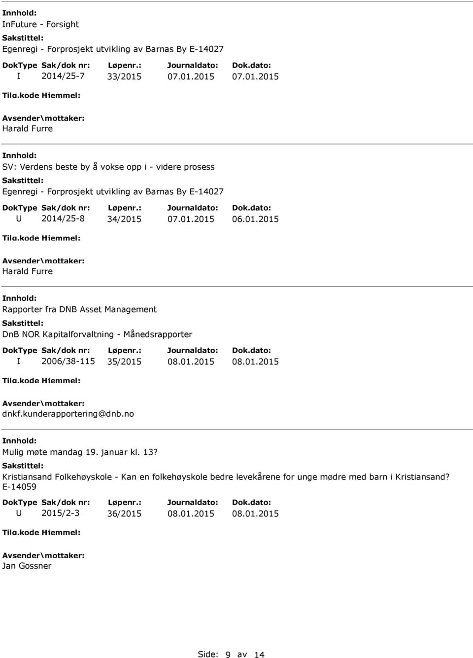 NOR Kapitalforvaltning - Månedsrapporter 2006/38-115 35/2015 dnkf.kunderapportering@dnb.no Mulig møte mandag 19. januar kl. 13?