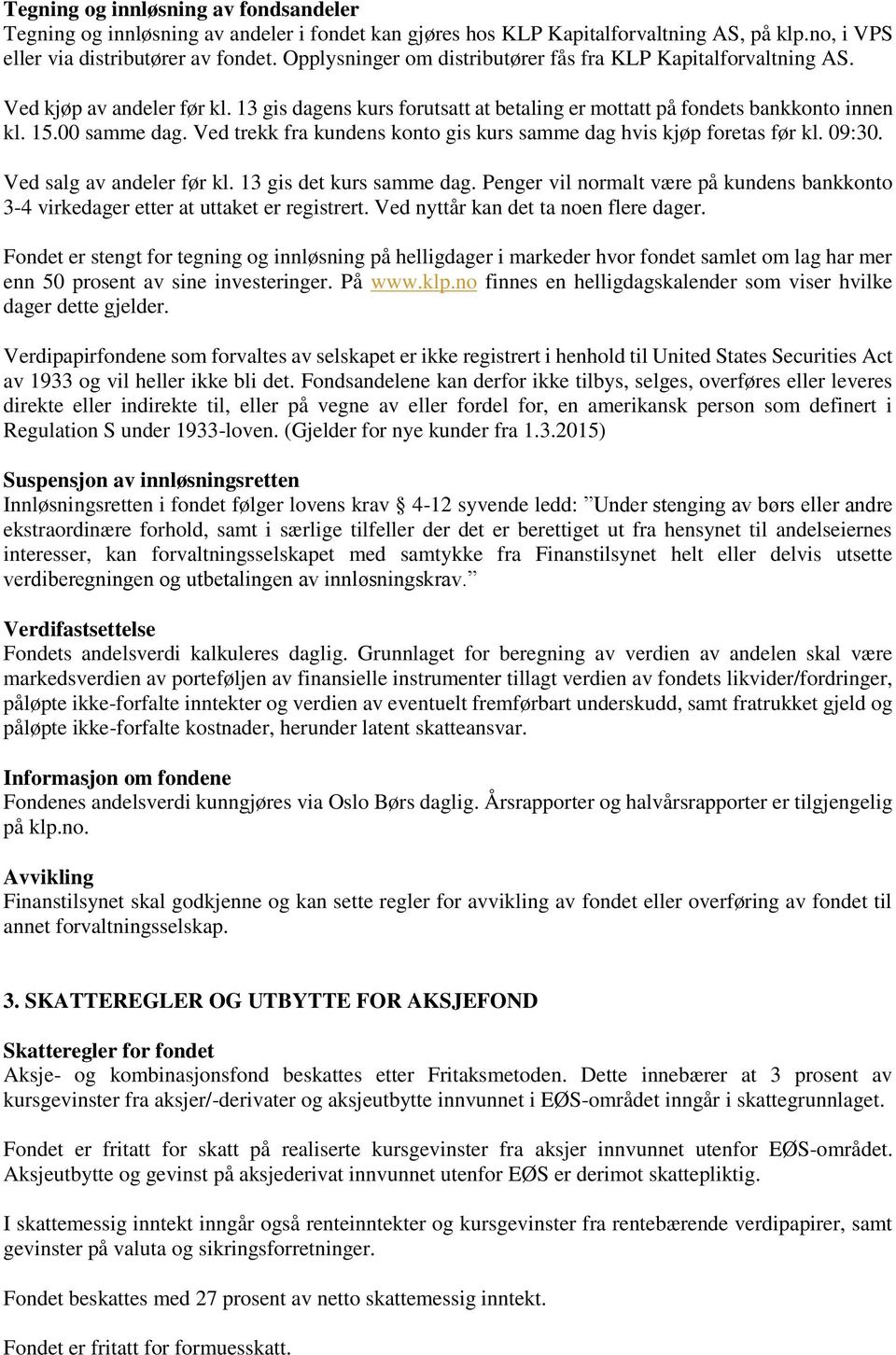 Ved trekk fra kundens konto gis kurs samme dag hvis kjøp foretas før kl. 09:30. Ved salg av andeler før kl. 13 gis det kurs samme dag.