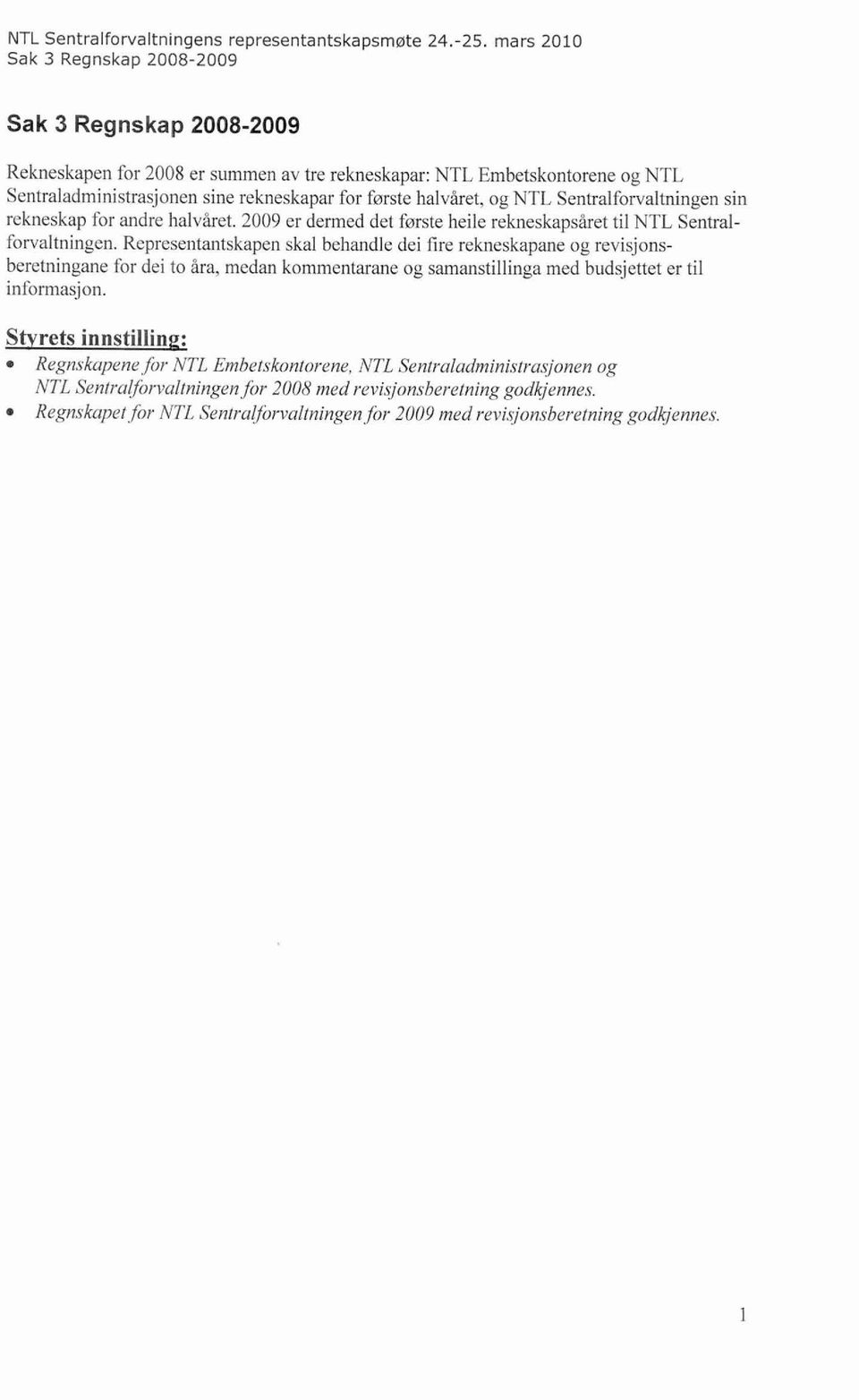 og NTL Sentralforvaltningen sin rekneskap for andre halvåret. 2009 er dermed det første heile rekneskausåret til NTL Sentralforvaltningen.