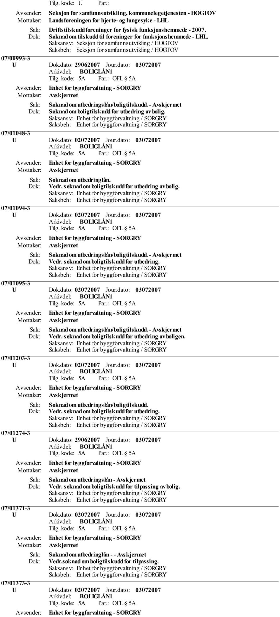 07/01048-3 Søknad om utbedringlån. Vedr. søknad om boligtilskudd for utbedring av bolig. 07/01094-3 Søknad om utbedringslån/boligtilskudd. - Vedr. søknad om boligtilskudd for utbedring. 07/01095-3 Søknad om utbedringslån/boligtilskudd.