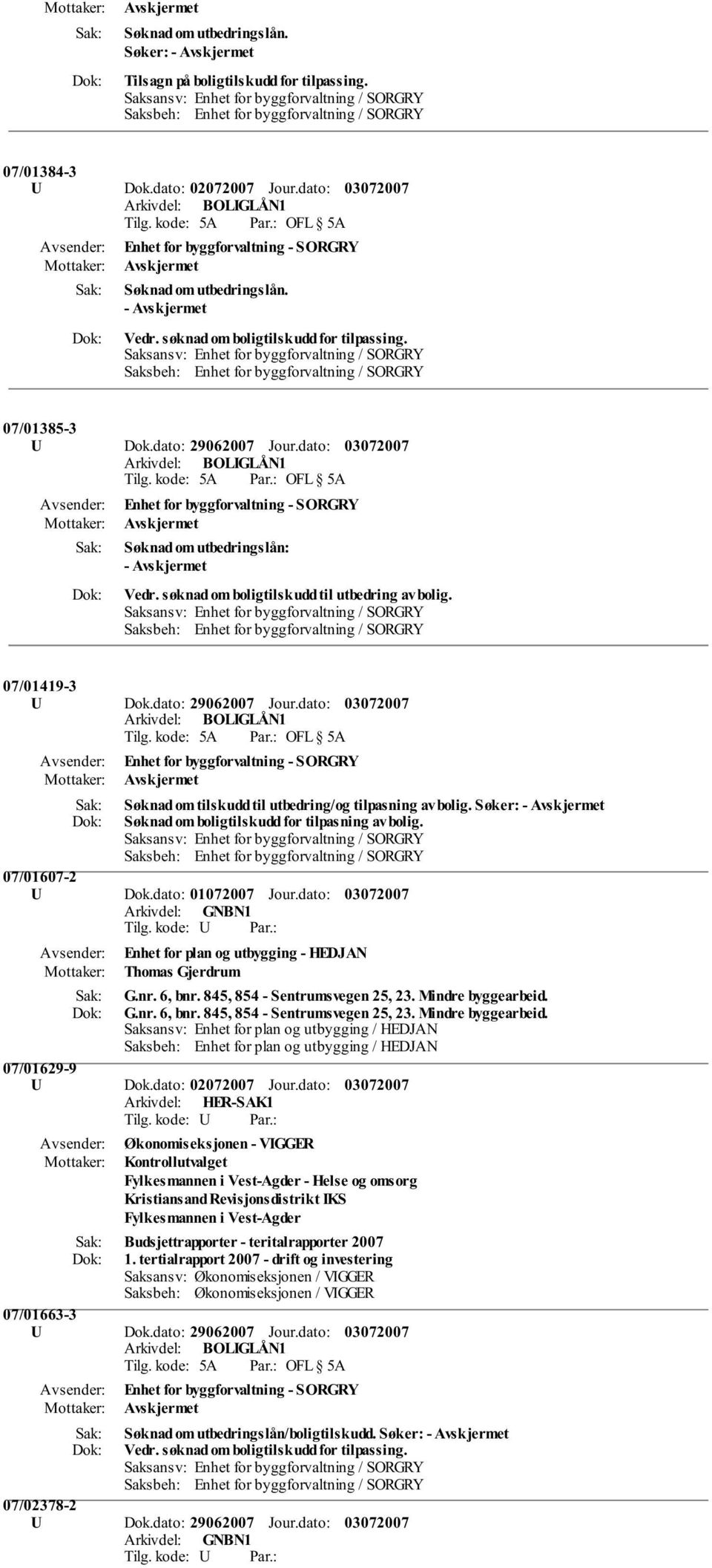 dato: Søknad om tilskudd til utbedring/og tilpasning av bolig. Søker: - Søknad om boligtilskudd for tilpasning av bolig. 07/01607-2 U Dok.dato: 01072007 Jour.