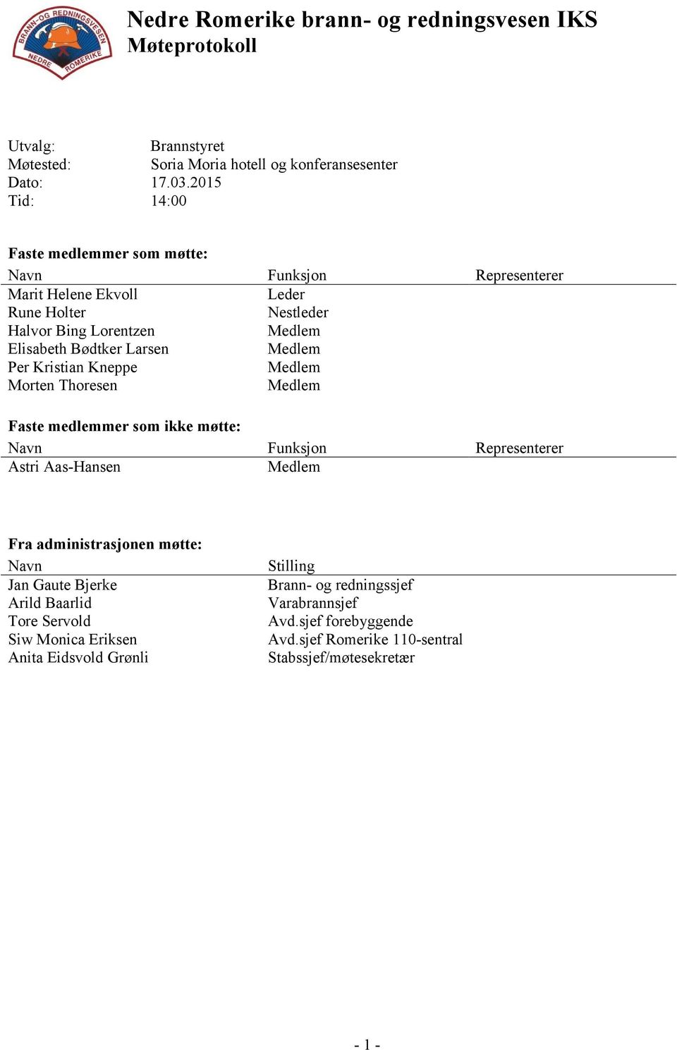 Per Kristian Kneppe Morten Thoresen Faste medlemmer som ikke møtte: Navn Funksjon Representerer Astri Aas-Hansen Fra administrasjonen møtte: Navn Jan Gaute Bjerke